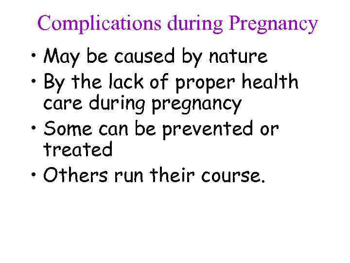 Complications during Pregnancy • May be caused by nature • By the lack of