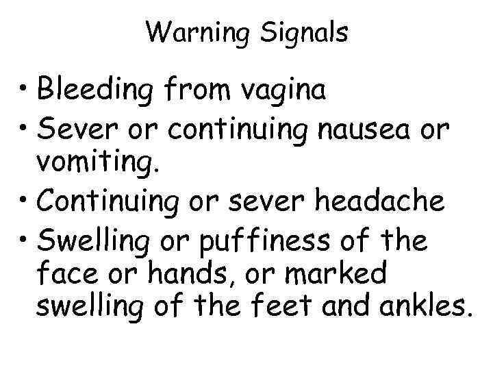    Warning Signals  • Bleeding from vagina • Sever or continuing