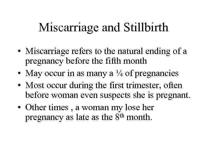  Miscarriage and Stillbirth • Miscarriage refers to the natural ending of a 