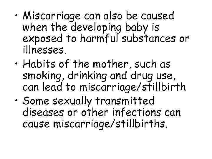  • Miscarriage can also be caused  when the developing baby is 