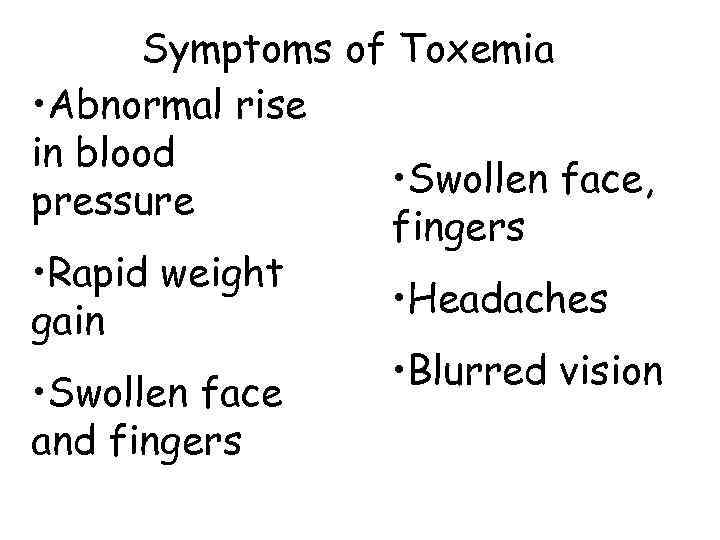   Symptoms of Toxemia • Abnormal rise in blood    •