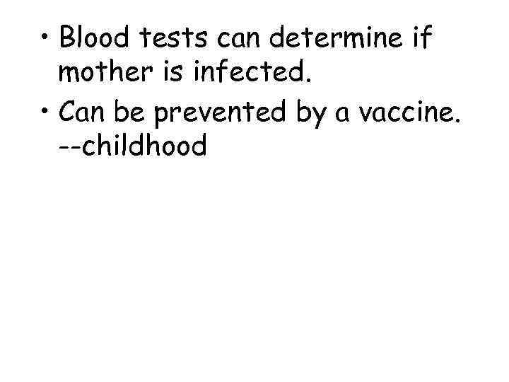  • Blood tests can determine if  mother is infected.  • Can