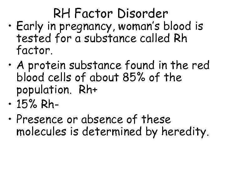   RH Factor Disorder • Early in pregnancy, woman’s blood is  tested