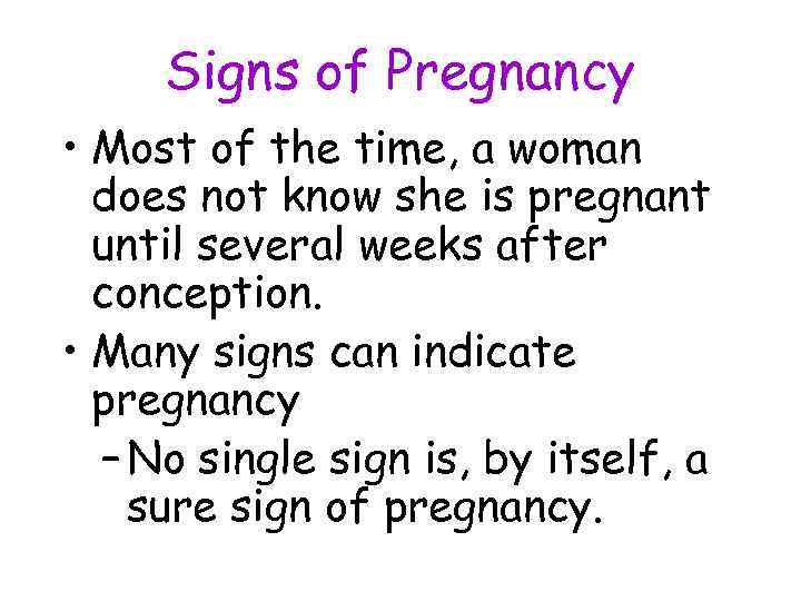  Signs of Pregnancy • Most of the time, a woman  does not