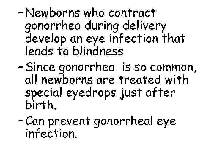 – Newborns who contract  gonorrhea during delivery  develop an eye infection that