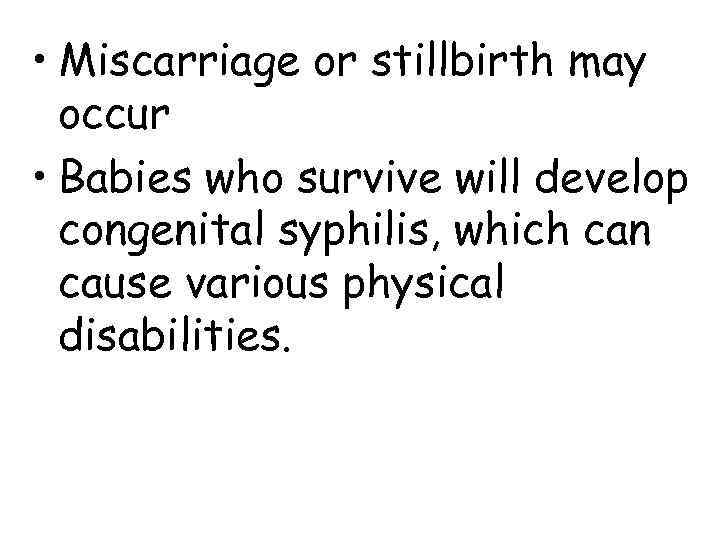  • Miscarriage or stillbirth may  occur • Babies who survive will develop