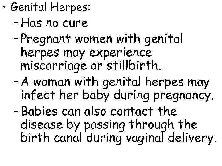  • Genital Herpes:  – Has no cure  – Pregnant women with
