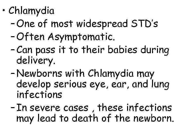  • Chlamydia  – One of most widespread STD’s  – Often Asymptomatic.