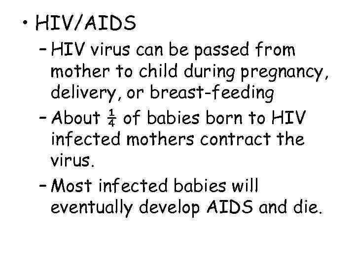  • HIV/AIDS – HIV virus can be passed from  mother to child