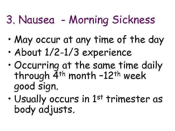 3. Nausea - Morning Sickness • May occur at any time of the day