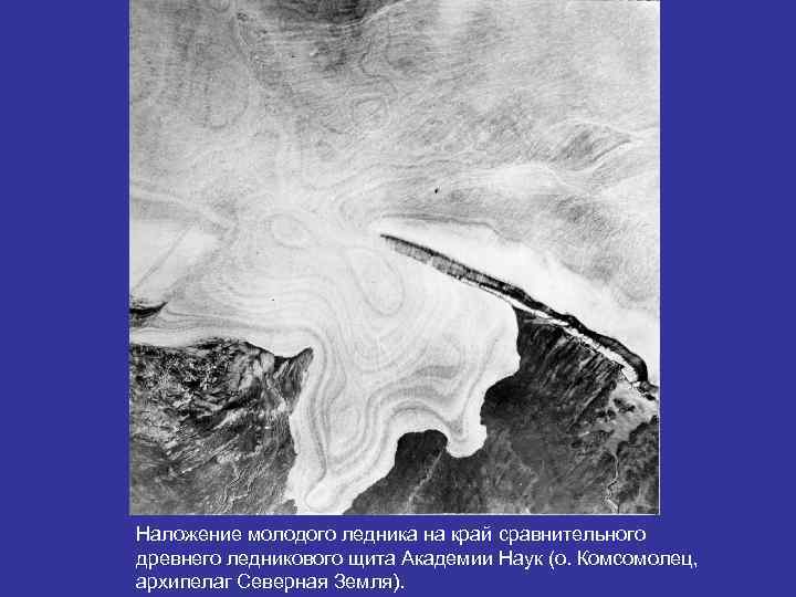 Наложение молодого ледника на край сравнительного древнего ледникового щита Академии Наук (о. Комсомолец, архипелаг