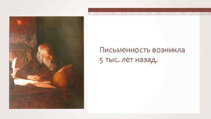 Письменность возникла 5 тыс. лет назад. Письменность возникла 5 тыс. лет назад.