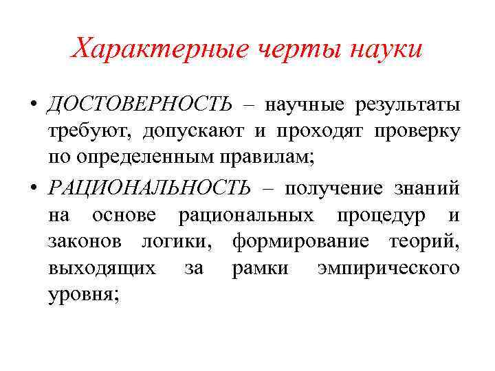   Характерные черты науки • ДОСТОВЕРНОСТЬ – научные результаты  требуют, допускают и