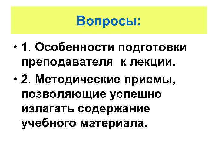    Вопросы:  • 1. Особенности подготовки  преподавателя к лекции. 