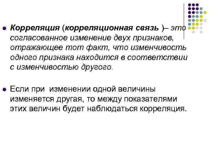 l  Корреляция (корреляционная связь )– это согласованное изменение двух признаков, отражающее тот факт,
