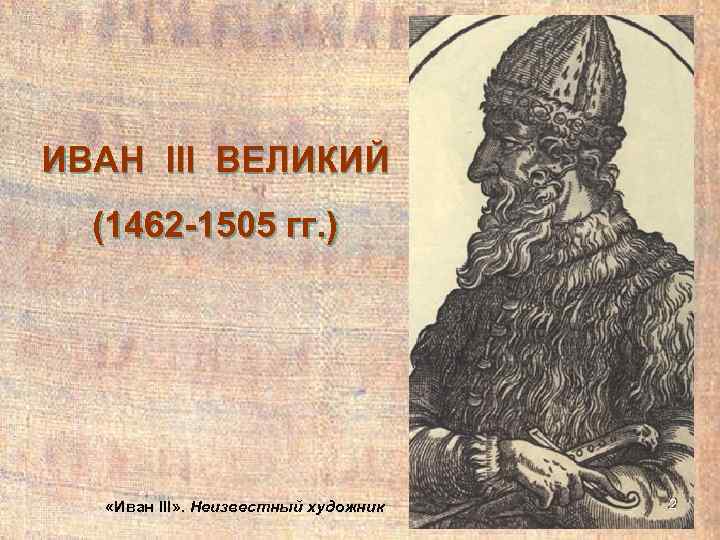ИВАН III ВЕЛИКИЙ  (1462 -1505 гг. )  «Иван III» . Неизвестный художник