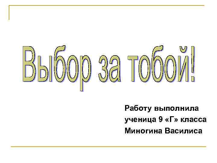 Работу выполнила ученица 9 «Г» класса Миногина Василиса Работу выполнила ученица 9 «Г» класса Миногина Василиса