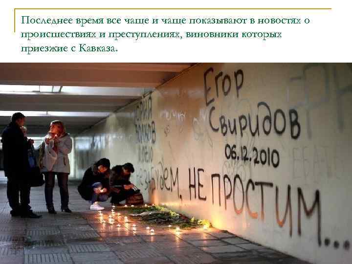 Последнее время все чаще и чаще показывают в новостях о происшествиях и преступлениях, виновники Последнее время все чаще и чаще показывают в новостях о происшествиях и преступлениях, виновники