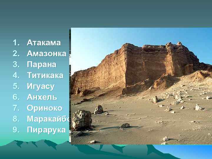 1.  Атакама 2.  Амазонка 3.  Парана 4.  Титикака 5. 