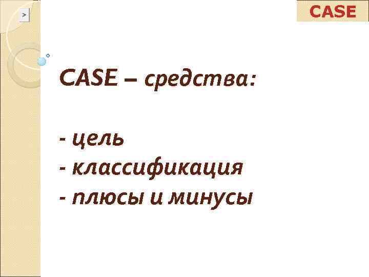     CASE – средства:  - цель - классификация - плюсы