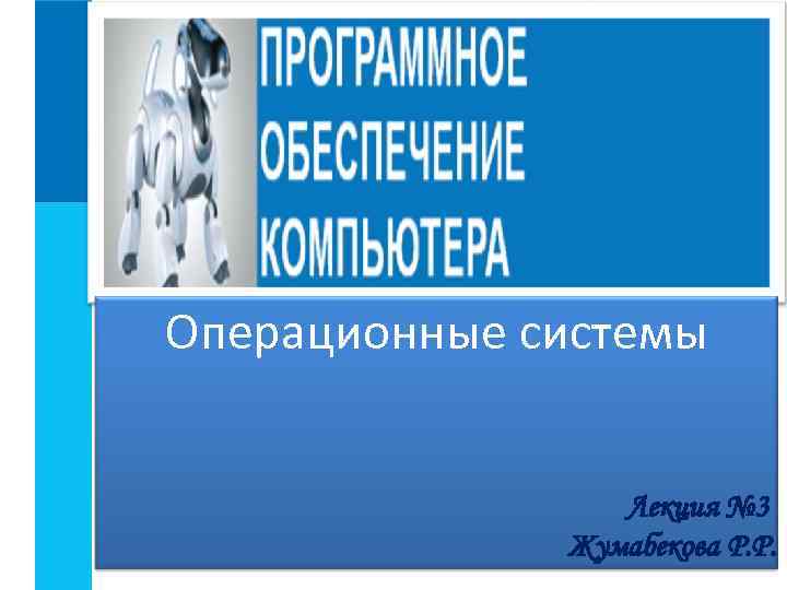 Операционные системы    Лекция № 3    Жумабекова Р. Р.