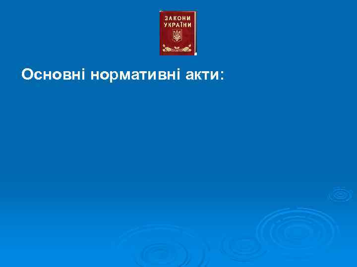 Основні нормативні акти: 