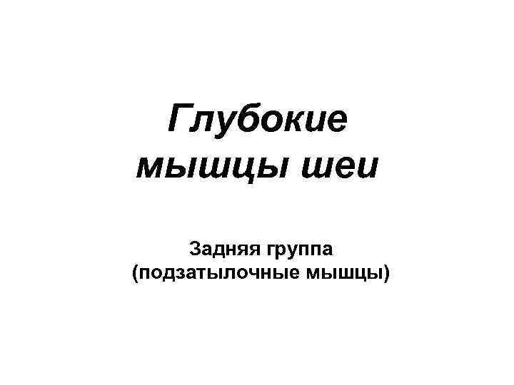  Глубокие мышцы шеи  Задняя группа (подзатылочные мышцы) 