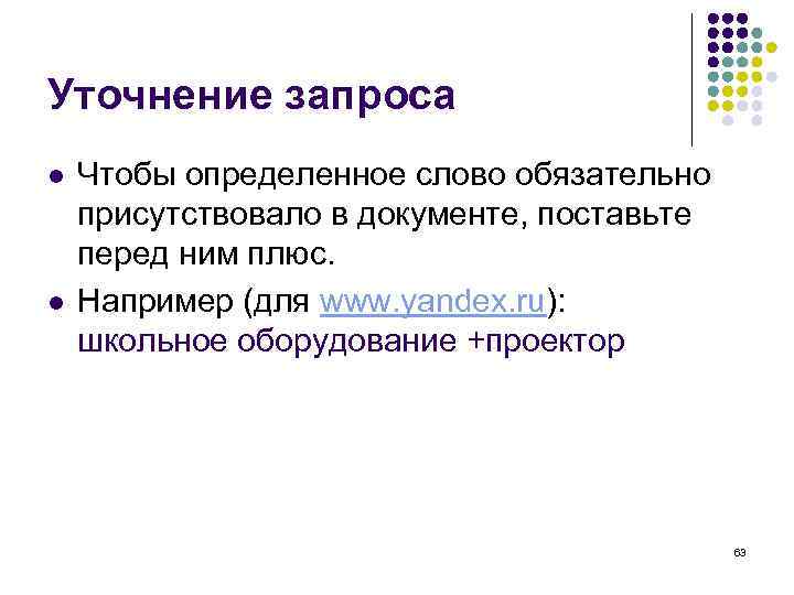 Уточнение запроса l  Чтобы определенное слово обязательно присутствовало в документе, поставьте перед ним