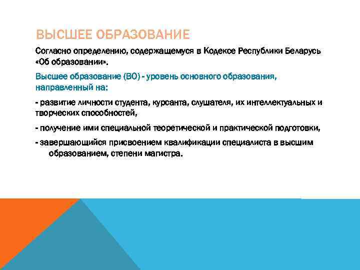 ВЫСШЕЕ ОБРАЗОВАНИЕ Согласно определению, содержащемуся в Кодексе Республики Беларусь «Об образовании» . Высшее образование