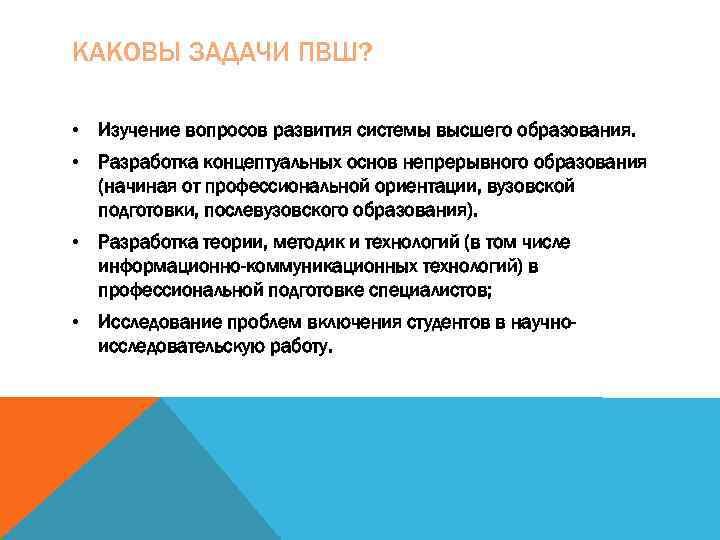 КАКОВЫ ЗАДАЧИ ПВШ?  • Изучение вопросов развития системы высшего образования.  • Разработка
