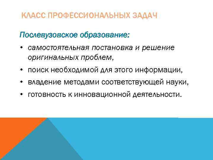 КЛАСС ПРОФЕССИОНАЛЬНЫХ ЗАДАЧ Послевузовское образование:  • самостоятельная постановка и решение  оригинальных проблем,