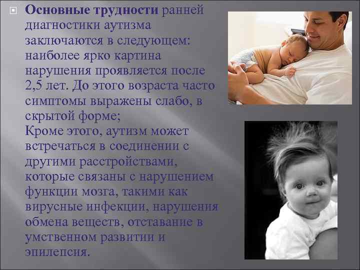   Основные трудности ранней диагностики аутизма заключаются в следующем: наиболее ярко картина нарушения