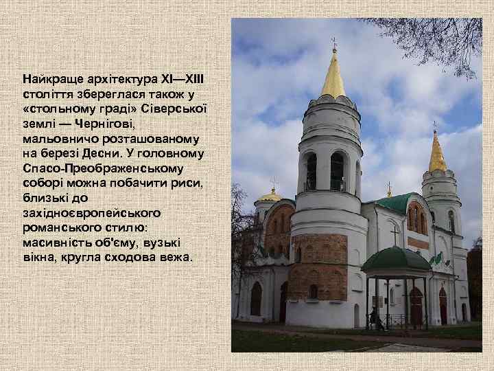 Найкраще архітектура XI—XIII століття збереглася також у  «стольному граді» Сіверської землі — Чернігові,
