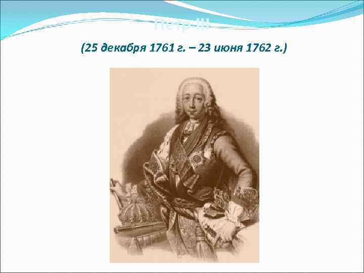    Петр III (25 декабря 1761 г. – 23 июня 1762 г.