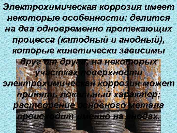 Электрохимическая коррозия имеет  некоторые особенности: делится  на два одновременно протекающих  процесса