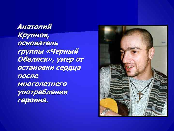 Анатолий Крупнов, основатель группы «Черный Обелиск» , умер от остановки сердца после многолетнего употребления