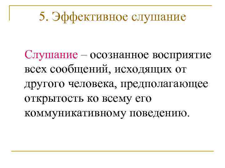  5. Эффективное слушание Слушание – осознанное восприятие всех сообщений, исходящих от другого человека,