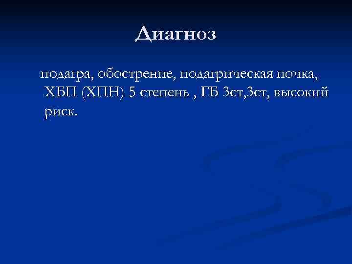    Диагноз подагра, обострение, подагрическая почка, ХБП (ХПН) 5 степень , ГБ