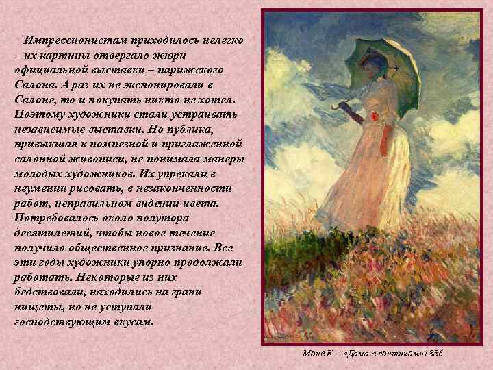 Импрессионистам приходилось нелегко – их картины отвергало жюри официальной выставки – парижского Салона. Импрессионистам приходилось нелегко – их картины отвергало жюри официальной выставки – парижского Салона.
