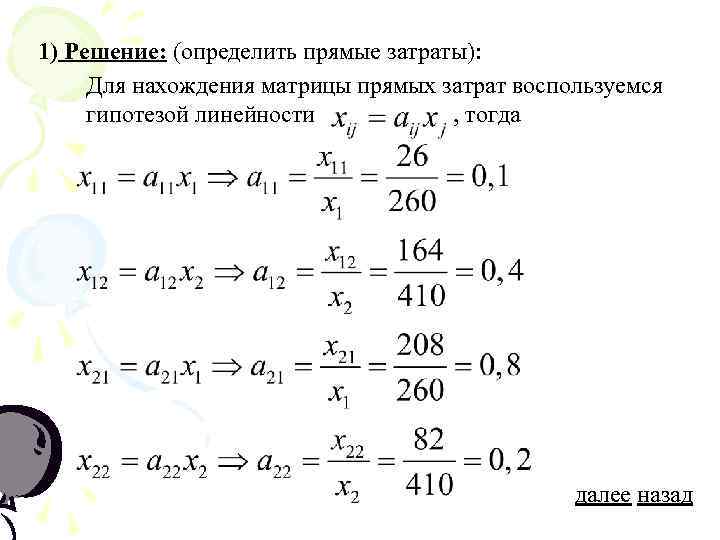 1) Решение: (определить прямые затраты):  Для нахождения матрицы прямых затрат воспользуемся гипотезой линейности