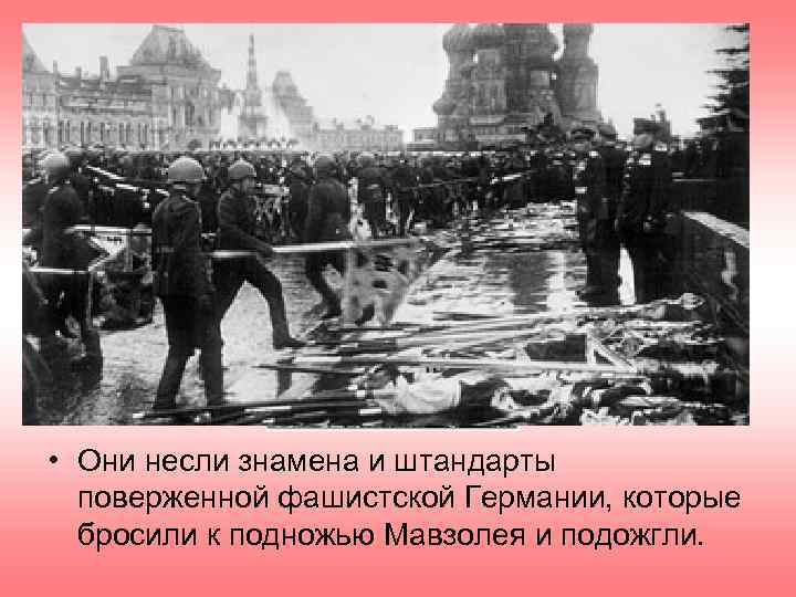  • Они несли знамена и штандарты  поверженной фашистской Германии, которые  бросили