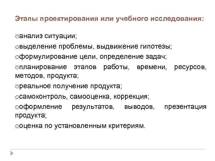 Этапы проектирования или учебного исследования:  oанализ ситуации; oвыделение проблемы, выдвижение гипотезы; oформулирование цели,