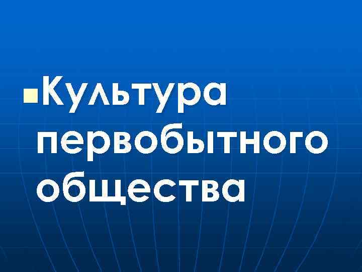 Культура n первобытного общества 