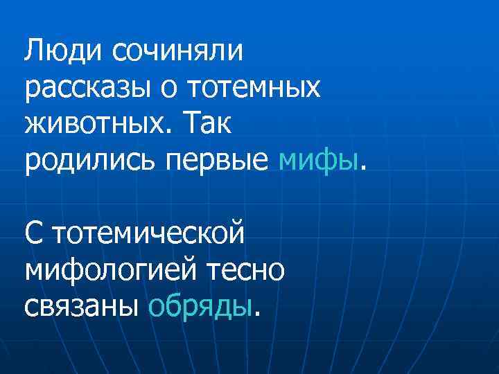 Люди сочиняли рассказы о тотемных животных. Так родились первые мифы.  С тотемической мифологией