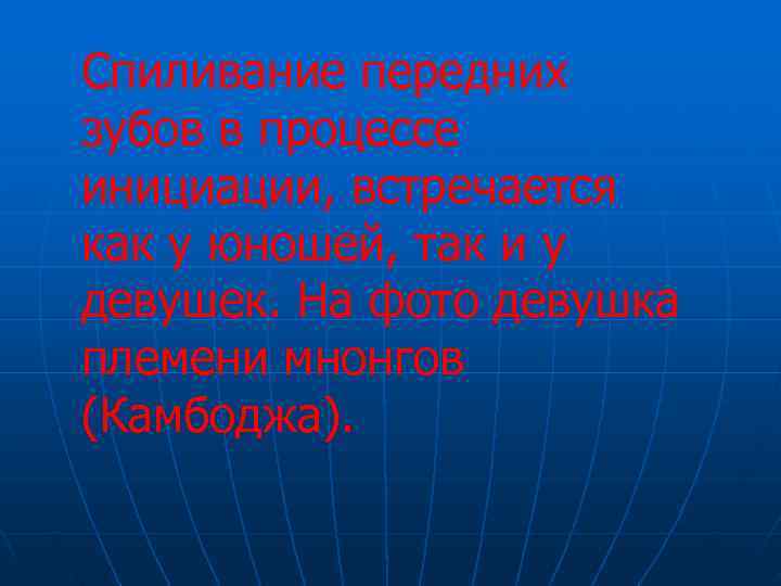 Спиливание передних зубов в процессе инициации, встречается как у юношей, так и у девушек.