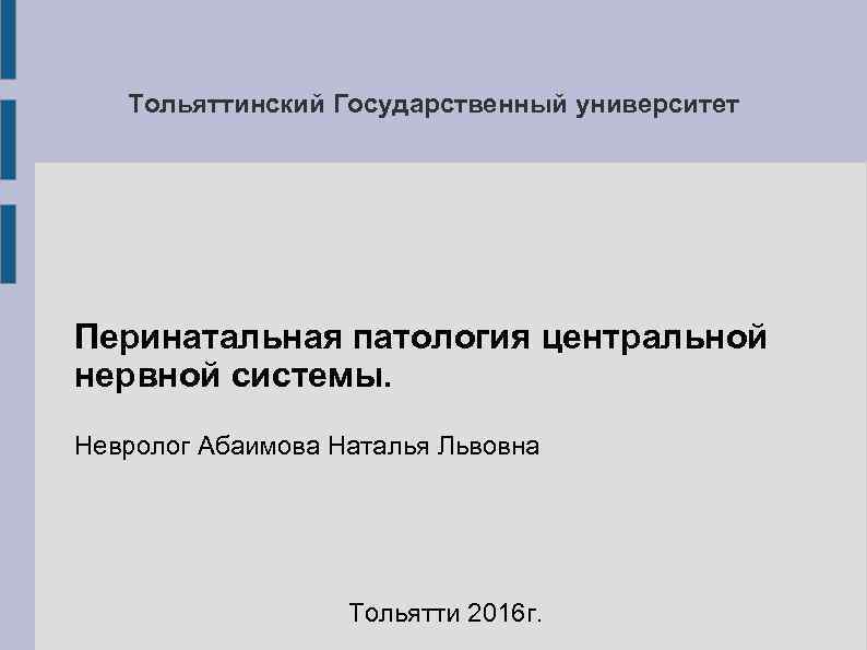Тольяттинский Государственный университет Перинатальная патология центральной нервной системы. Невролог Абаимова Тольяттинский Государственный университет Перинатальная патология центральной нервной системы. Невролог Абаимова