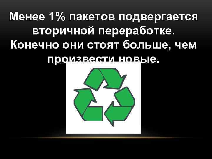 Менее 1% пакетов подвергается  вторичной переработке. Конечно они стоят больше, чем  произвести