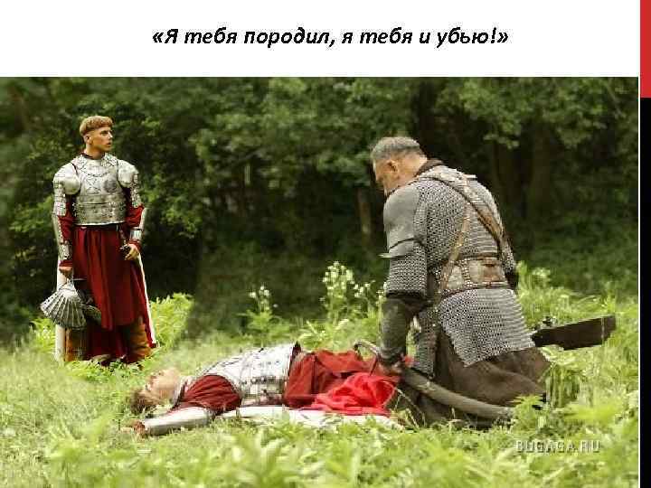  «Я тебя породил, я тебя и убью!» 