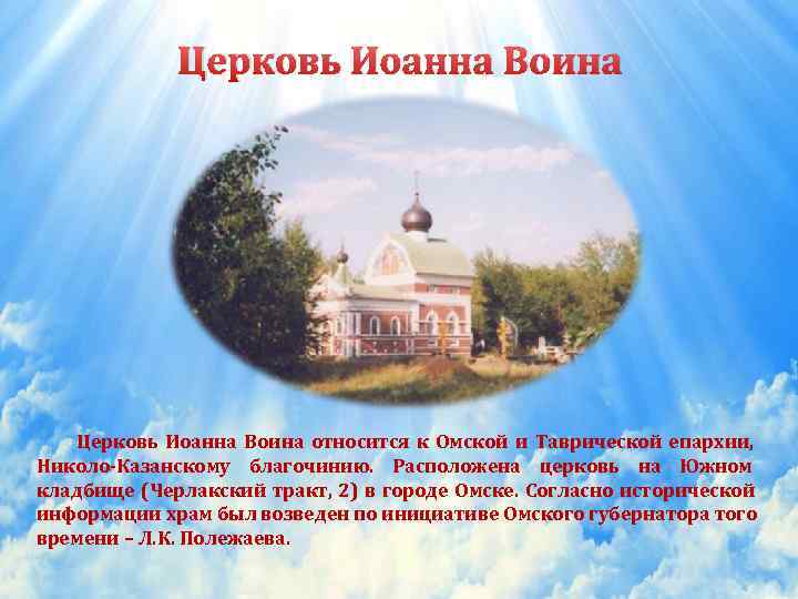    Церковь Иоанна Воина относится к Омской и Таврической епархии, Николо-Казанскому благочинию.