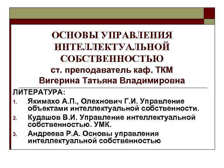 ОСНОВЫ УПРАВЛЕНИЯ ИНТЕЛЛЕКТУАЛЬНОЙ CОБСТВЕННОСТЬЮ ст. преподаватель каф. ОСНОВЫ УПРАВЛЕНИЯ ИНТЕЛЛЕКТУАЛЬНОЙ CОБСТВЕННОСТЬЮ ст. преподаватель каф.